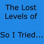 The Lost Levels of So I Tried...