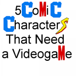 5 Comic Characters That Need a Videogame