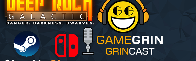 The GameGrin GrinCast Episode 222 - Deep Rock Galactic Coming Before 2024