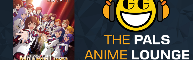 The Pals Anime Lounge Podcast - The iDOLM@STER Million Live!
